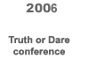 [2006 Truth or Dare conference BUTTON]
